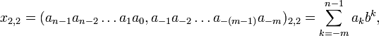 x_{2,2} = (a_{n-1} a_{n-2}\dots a_{1} a_{0},a_{-1} a_{-2}\dots a_{-(m-1)} a_{-m})_{2,2} = \sum_{k=-m}^{n-1} a_k b^k,